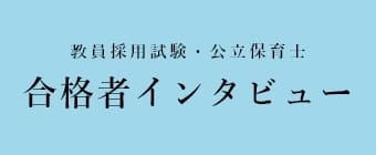 教員採用試験・公立保育士 合格者インタビュー